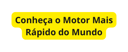 Conheça o Motor Mais Rápido do Mundo